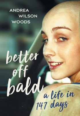 Better Off Bald: A Life in 147 Days by Woods, Andrea Wilson