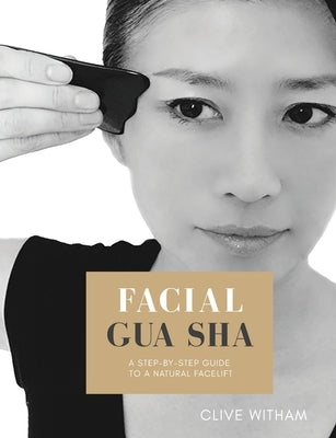 Facial Gua sha: A Step-by-step Guide to a Natural Facelift (Revised) by Witham, Clive