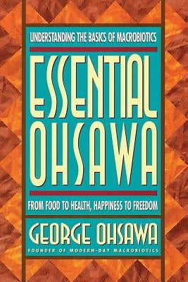 Essential Ohsawa: From Food to Health, Happiness to Freedom by Ferre, Carl