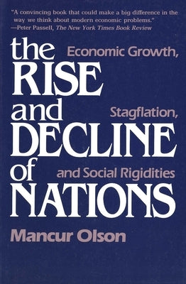 The Rise and Decline of Nations: Economic Growth, Stagflation, and Social Rigidities by Olson, Mancur