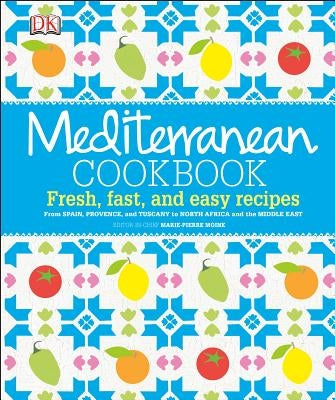 Mediterranean Cookbook: Fresh, Fast, and Easy Recipes from Spain, Provence, and Tuscany to North Africa by Moine, Marie-Pierre