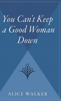 You Can't Keep a Good Woman Down by Walker, Alice