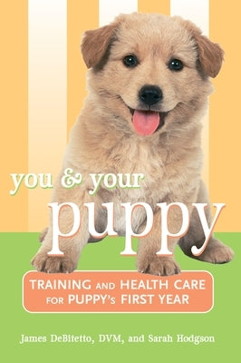 You and Your Puppy: Training and Health Care for Your Puppy's First Year by DeBitetto, James