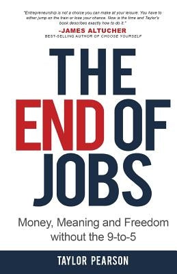 The End of Jobs: Money, Meaning and Freedom Without the 9-to-5 by Pearson, Taylor