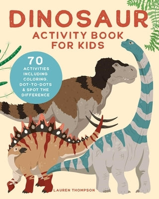 Dinosaur Activity Book for Kids: 70 Activities Including Coloring, Dot-To-Dots & Spot the Difference by Thompson, Lauren