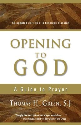 Opening to God: A Guide to Prayer by Green, Thomas H. S. J.