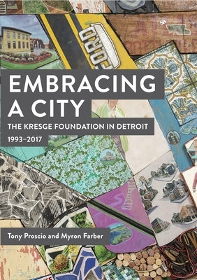 Embracing a City, the Kresge Foundation in Detroit: 1993-2017 by Proscio, Tony