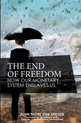 The End of Freedom: How Our Monetary System Enslaves Us by Griffin, G. Edward