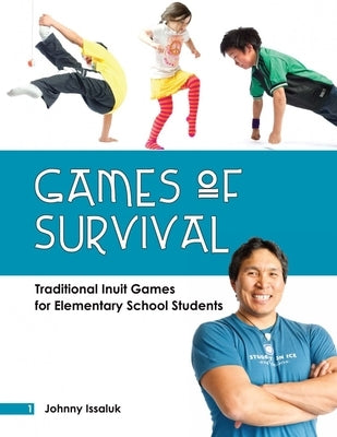 Games of Survival: Traditional Inuit Games for Elementary School Students by Issaluk, Johnny
