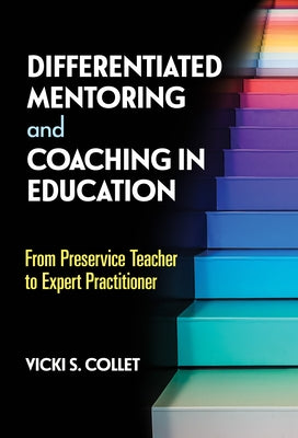 Differentiated Mentoring and Coaching in Education: From Preservice Teacher to Expert Practitioner by Collet, Vicki S.