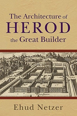 The Architecture of Herod, the Great Builder by Netzer, Ehud