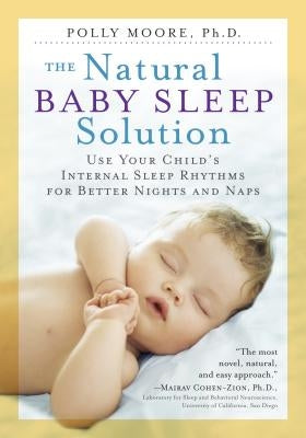 The Natural Baby Sleep Solution: Use Your Child's Internal Sleep Rhythms for Better Nights and Naps by Moore, Polly