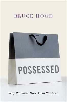 Possessed: Why We Want More Than We Need by Hood, Bruce