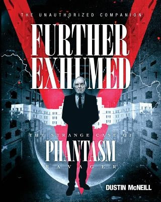 Further Exhumed: The Strange Case of Phantasm Ravager by McNeill, Dustin