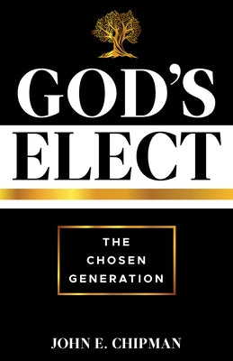 God's Elect: The Chosen Generation by Chipman, John E.