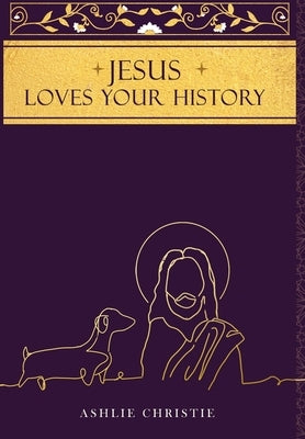 Jesus Loves Your History by Christie, Ashlie