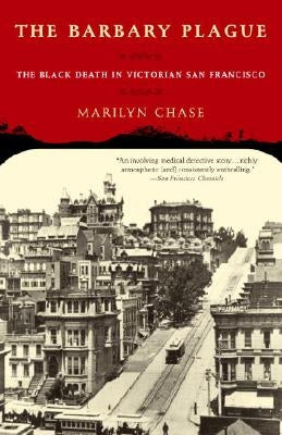 The Barbary Plague: The Black Death in Victorian San Francisco by Chase, Marilyn