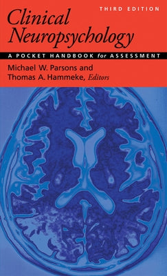 Clinical Neuropsychology: A Pocket Handbook for Assessment / Michael W. Parsons and Thomas A. Hammeke, Editors; Peter J. Snyder, Founding Editor by Parsons, Michael W.