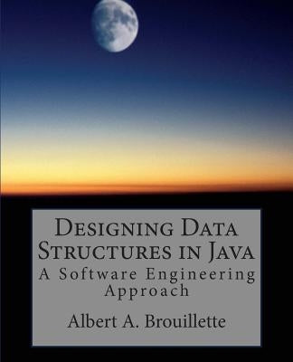 Designing Data Structures in Java: A Software Engineering Approach by Brouillette, Albert a.