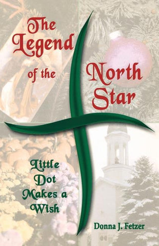 The Legend Of The North Star: Little Dot Makes A Wish by Fetzer, Donna J.