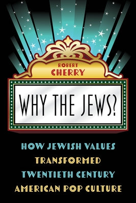 Why the Jews?: How Jewish Values Transformed Twentieth Century American Pop Culture by Cherry, Robert