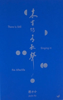 There Is Still Singing in the Afterlife by Xu, Jinjin