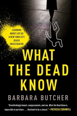 What the Dead Know: Learning about Life as a New York City Death Investigator by Butcher, Barbara