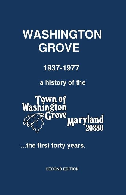 Washington Grove 1937-1977: a history of the Town of Washington Grove, Maryland...the first forty years by Edwards, Philip Knox