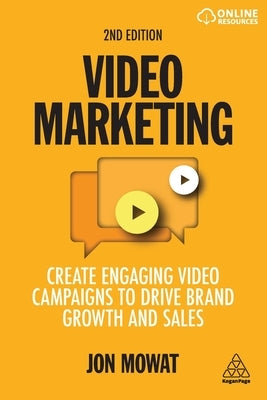 Video Marketing: Create Engaging Video Campaigns to Drive Brand Growth and Sales by Mowat, Jon