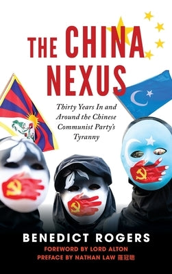 The China Nexus Thirty Years in and Around the Chinese Communist Party's Tyranny by Rogers, Ben