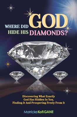 Where did GOD Hide His Diamonds?: Discovering what exactly God has hidden in you, finding it and prospering freely from it by How to Discover God's Calling, How to