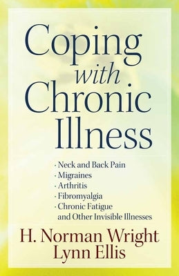 Coping with Chronic Illness: *Neck and Back Pain *Migraines *Arthritis *Fibromyalgia*chronic Fatigue *And Other Invisible Illnesses by Wright, H. Norman