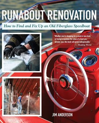 Runabout Renovation: How to Find and Fix Up an Old Fiberglass Speedboat by Anderson, Jim