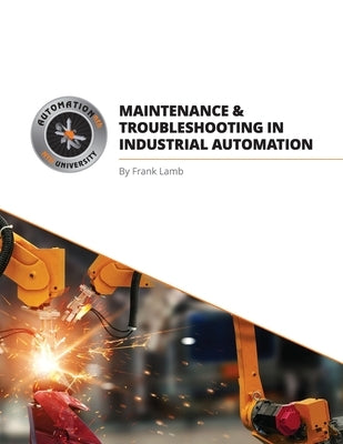 Maintenance and Troubleshooting in Industrial Automation by Lamb, Frank