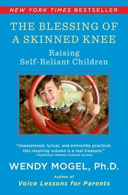 The Blessing of a Skinned Knee: Raising Self-Reliant Children by Mogel, Wendy