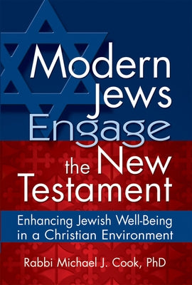 Modern Jews Engage the New Testament: Enhancing Jewish Well-Being in a Christian Environment by Cook, Michael J.