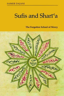 Sufis and Shar&#299;&#703;a: The Forgotten School of Mercy by Dajani, Samer