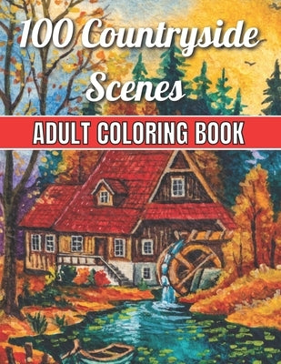 100 Countryside Scenes Adult Coloring Book: An Adult Coloring Book Featuring 100 Amazing Coloring Pages with Beautiful Beautiful Flowers, and Romantic by Jackson, Robert