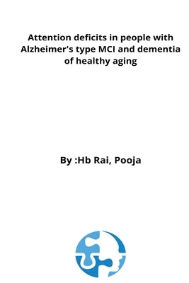 Attention deficits in people with Alzheimer's type MCI and dementia of healthy aging by Pooja, Rai