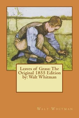 Leaves of Grass: The Original 1855 Edition by: Walt Whitman by Whitman, Walt