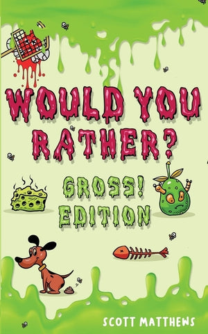 Would You Rather Gross! Editio: Scenarios Of Crazy, Funny, Hilariously Challenging Questions The Whole Family Will Enjoy (For Boys And Girls Ages 6, 7 by Matthews, Scott