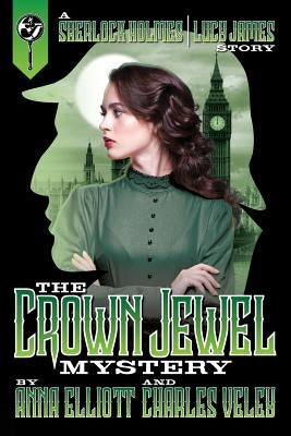 The Crown Jewel Mystery: A Sherlock Holmes and Lucy James Story by Elliott, Anna