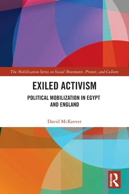 Exiled Activism: Political Mobilization in Egypt and England by McKeever, David