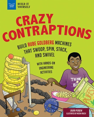 Crazy Contraptions: Build Rube Goldberg Machines That Swoop, Spin, Stack, and Swivel: With Hands-On Engineering Activities by Perdew, Laura