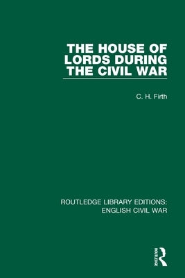 The House of Lords During the Civil War by Firth, C. H.