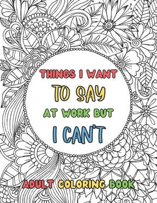 Things I Want To Say At Work But Can't, Adult Coloring Book: Funny Office Notebook Gift by Studio, Let's Joy