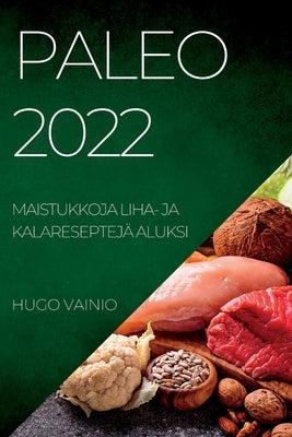 Paleo 2022: Maistukkoja Liha- Ja Kalareseptejä Aluksi by Vainio, Hugo