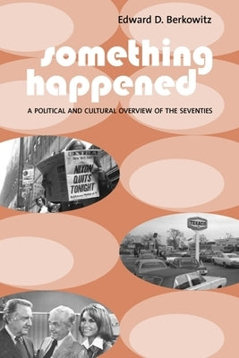 Something Happened: A Political and Cultural Overview of the Seventies by Berkowitz, Edward