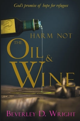 Harm Not The Oil And Wine by Wright, Beverley D.