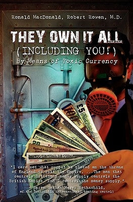 They Own It All (Including You)!: By Means of Toxic Currency by Rowen, Robert